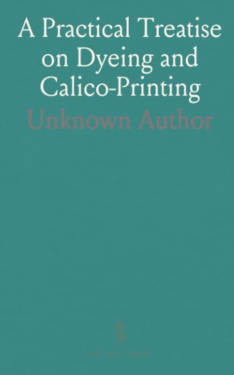 Practical Treatise on Dyeing and Calico-Printing — afbeelding 1