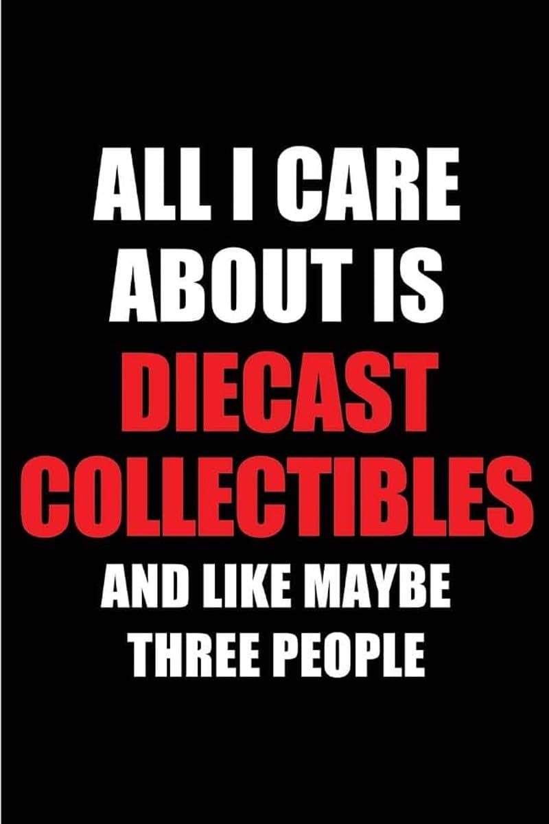 I Care About is Diecast Collectibles and Like Maybe Three People: Blank Lined 6x9 Diecast Collectibles Passion and Hobby Journal/Notebooks for ... the ones who eat, sleep and live it forever. — afbeelding 1